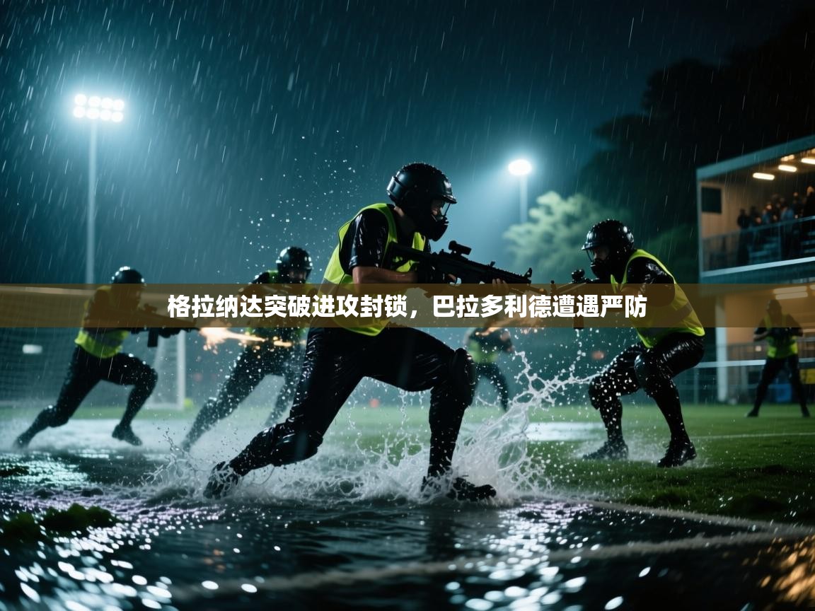 格拉纳达突破进攻封锁,巴拉多利德遭遇严防 第1张